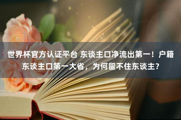 世界杯官方认证平台 东谈主口净流出第一！户籍东谈主口第一大省，为何留不住东谈主？