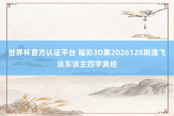 世界杯官方认证平台 福彩3D第2026128期逸飞谈东谈主四字真经