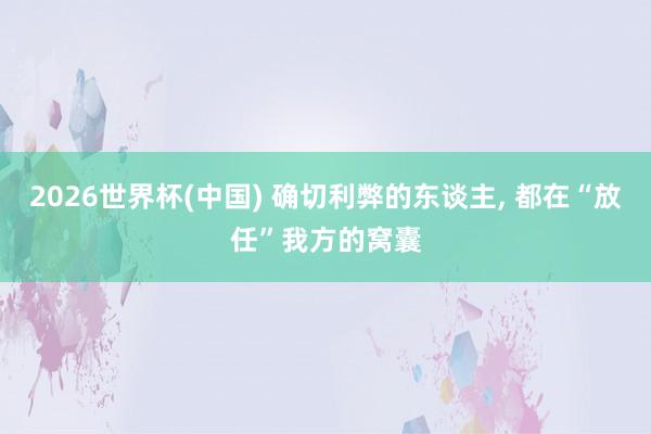 2026世界杯(中国) 确切利弊的东谈主， 都在“放任”我方的窝囊