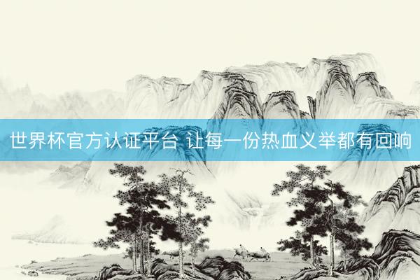 世界杯官方认证平台 让每一份热血义举都有回响